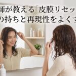美容師が教える「皮膜リセット」でパーマの持ちと再現性をよくする方法